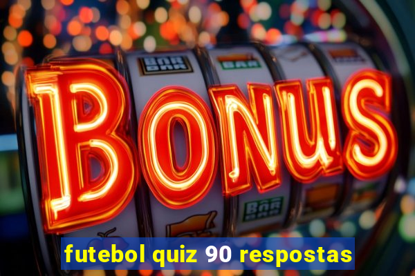 futebol quiz 90 respostas